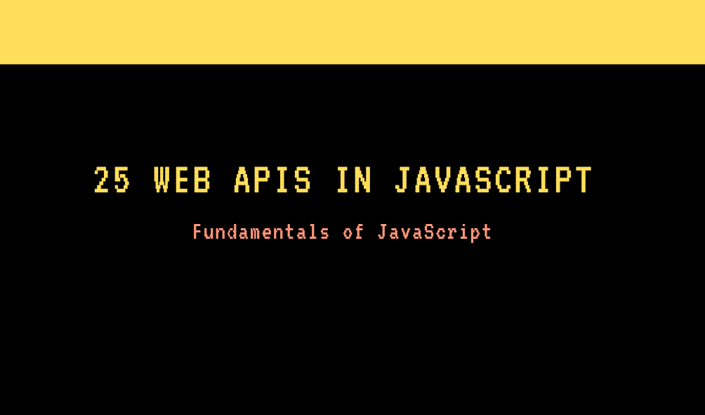 25 Essential Web APIs in JavaScript